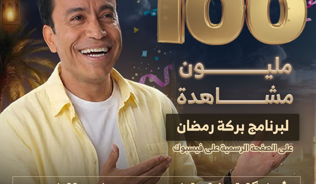 نجاح كاسح.. «بركة رمضان» يحقق 100 مليون مشاهدة على صفحة البرنامج على فيسبوك*