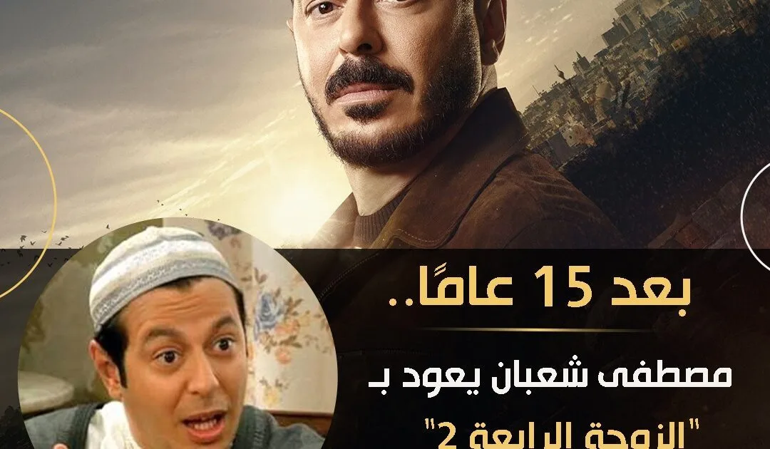 بعد 15 عامًا.. مصطفى شعبان يعود بـ”الزوجة الرابعة 2″ في رمضان 2027
