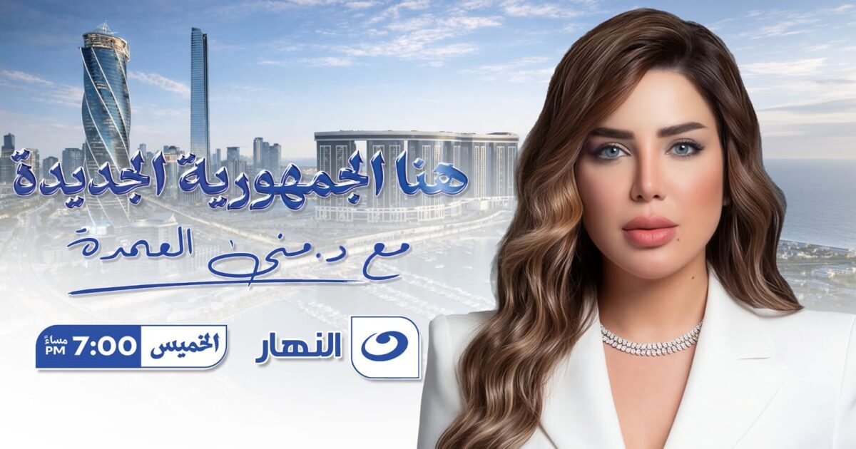 هنا الجمهورية الجديدة» على قناة النهار في يونيو 2026… منى العمدة تقود موسمًا اقتصاديًا مختلفًا