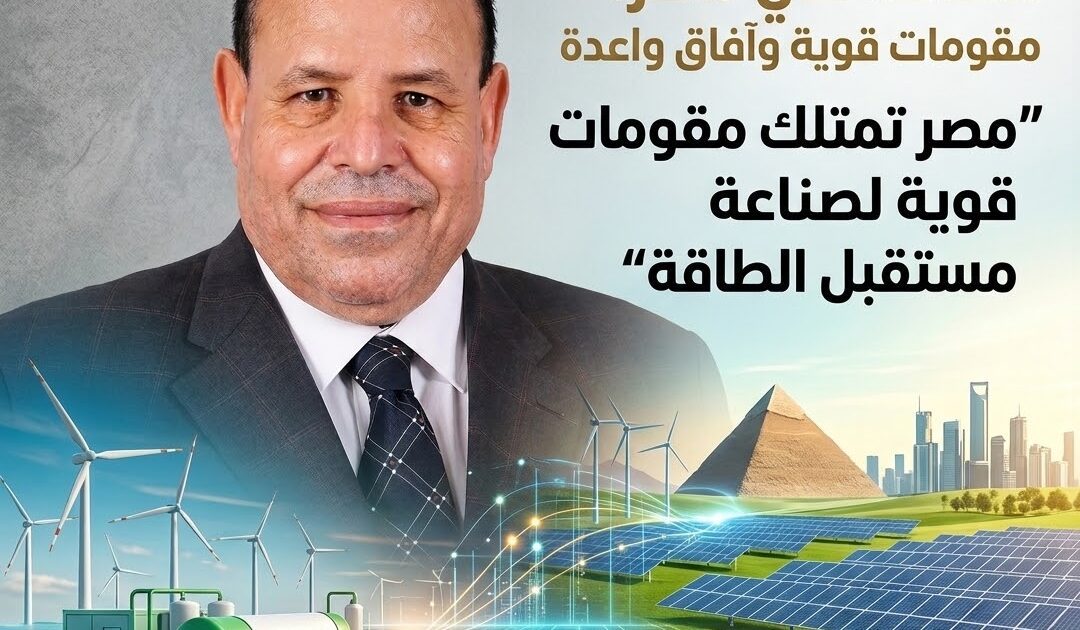 الجوهري الشبيني: التحول مصر تمتلك مقومات قوية لصناعة مستقبل الطاقة